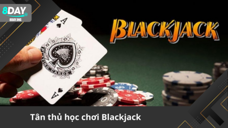 Chơi Blackjack từ A–Z cho người mới bắt đầu