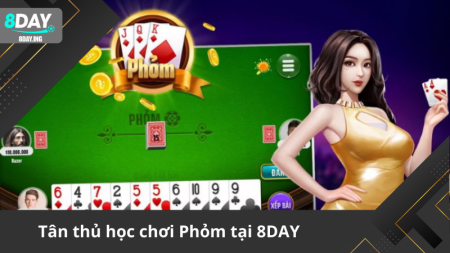 Chơi Phỏm 8DAY từ A đến Z cho người mới
