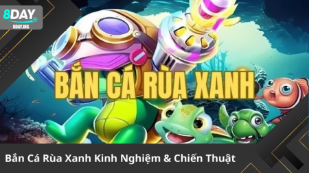 Hướng Dẫn Bắn Cá Rùa Xanh Hiệu Quả